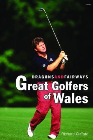 Cover of Dragons and Fairways - Great Golfers of Wales