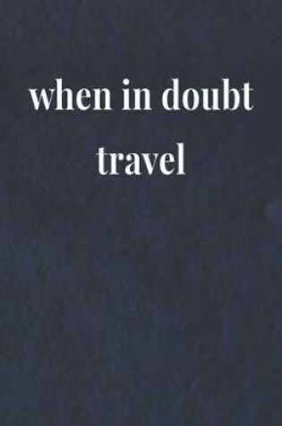 Cover of When In Doubt Travel