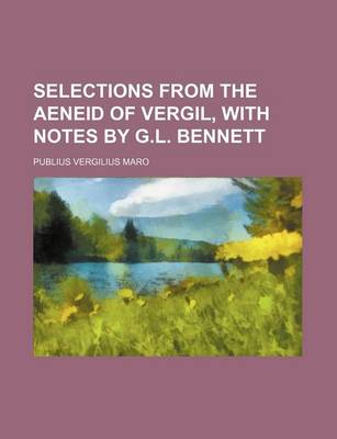 Book cover for Selections from the Aeneid of Vergil, with Notes by G.L. Bennett