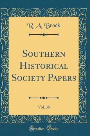 Cover of Southern Historical Society Papers, Vol. 38 (Classic Reprint)