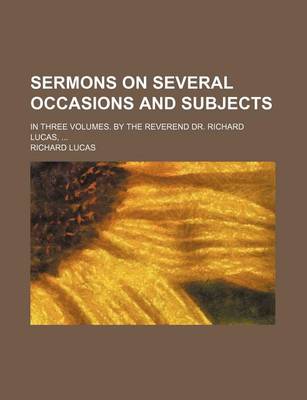 Book cover for Sermons on Several Occasions and Subjects; In Three Volumes. by the Reverend Dr. Richard Lucas,