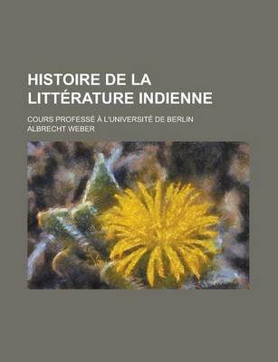 Book cover for Histoire de La Litterature Indienne; Cours Professe A L'Universite de Berlin