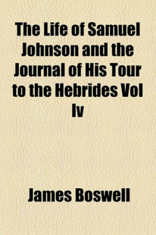 Cover of The Life of Samuel Johnson and the Journal of His Tour to the Hebrides Vol IV