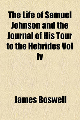 Book cover for The Life of Samuel Johnson and the Journal of His Tour to the Hebrides Vol IV