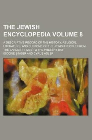 Cover of The Jewish Encyclopedia; A Descriptive Record of the History, Religion, Literature, and Customs of the Jewish People from the Earliest Times to the Present Day Volume 8