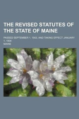 Cover of The Revised Statutes of the State of Maine; Passed September 1, 1903, and Taking Effect January 1, 1904