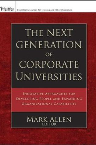 Cover of The Next Generation of Corporate Universities: Innovative Approaches for Developing People and Expanding Organizational Capabilities