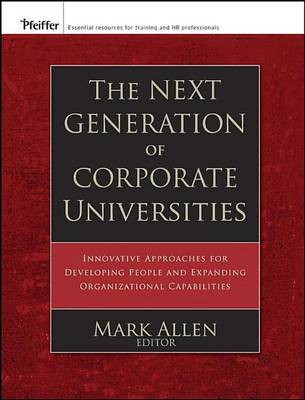 Cover of The Next Generation of Corporate Universities: Innovative Approaches for Developing People and Expanding Organizational Capabilities