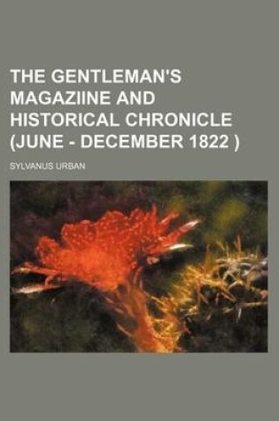 Cover of The Gentleman's Magaziine and Historical Chronicle (June - December 1822 )