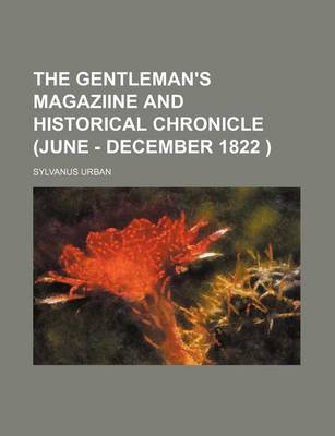 Book cover for The Gentleman's Magaziine and Historical Chronicle (June - December 1822 )