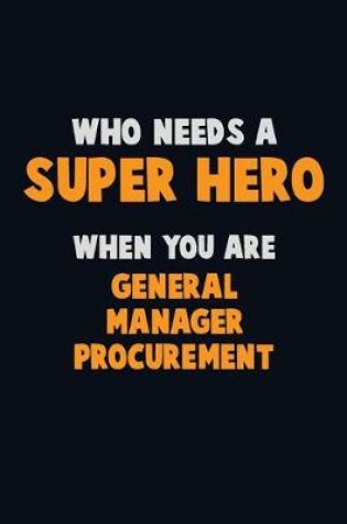 Cover of Who Need A SUPER HERO, When You Are General Manager Procurement