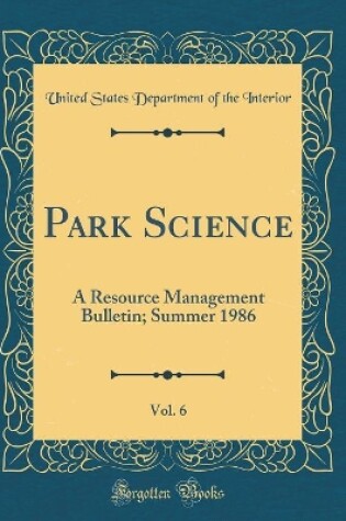 Cover of Park Science, Vol. 6: A Resource Management Bulletin; Summer 1986 (Classic Reprint)