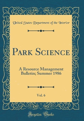 Book cover for Park Science, Vol. 6: A Resource Management Bulletin; Summer 1986 (Classic Reprint)
