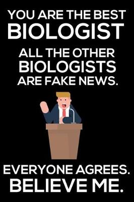 Book cover for You Are The Best Biologist All The Other Biologists Are Fake News. Everyone Agrees. Believe Me.