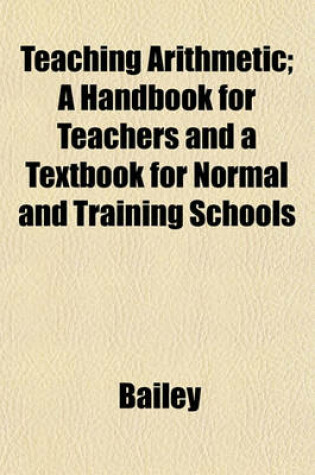 Cover of Teaching Arithmetic; A Handbook for Teachers and a Textbook for Normal and Training Schools