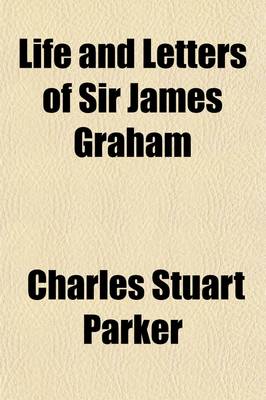 Book cover for Life and Letters of Sir James Graham (Volume 1); Second Baronet of Netherby, P. C., G. C. B., 1792-1861