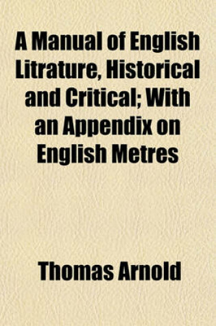 Cover of A Manual of English Litrature, Historical and Critical; With an Appendix on English Metres