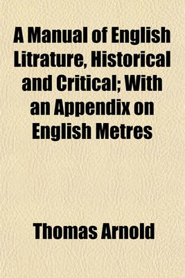 Book cover for A Manual of English Litrature, Historical and Critical; With an Appendix on English Metres