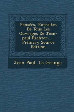 Cover of Pensees, Extraites De Tous Les Ouvrages De Jean-paul Richter... - Primary Source Edition