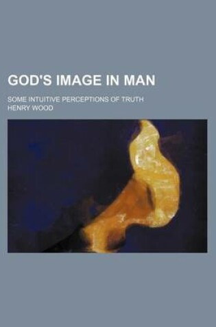 Cover of God's Image in Man; Some Intuitive Perceptions of Truth