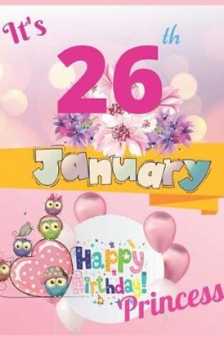 Cover of It's 26th January Happy Birthday Princess Notebook Journal