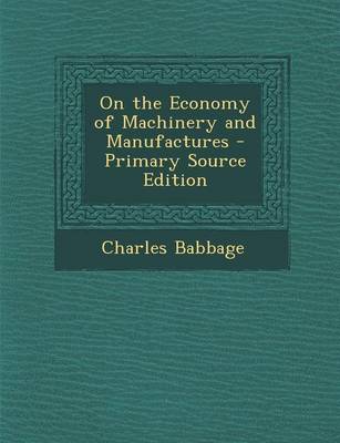 Book cover for On the Economy of Machinery and Manufactures - Primary Source Edition