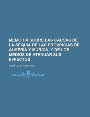 Book cover for Memoria Sobre Las Causas de La Sequia de Las Provincias de Almeria y Murcia, y de Los Medios de Atenuar Sus Effectos