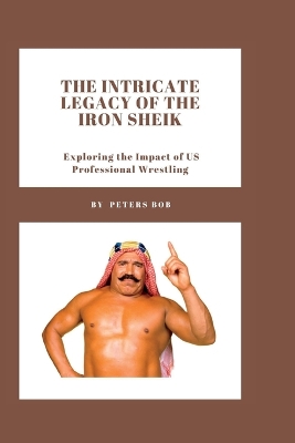 Book cover for The Intricate Legacy of The Iron Sheik