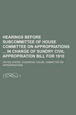 Cover of Hearings Before Subcommittee of House Committee on Appropriations in Charge of Sundry Civil Appropriation Bill for 1910