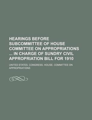 Book cover for Hearings Before Subcommittee of House Committee on Appropriations in Charge of Sundry Civil Appropriation Bill for 1910