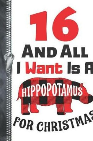 Cover of 16 And All I Want Is A Hippopotamus For Christmas