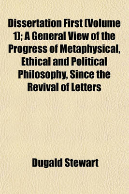 Book cover for Dissertation First (Volume 1); A General View of the Progress of Metaphysical, Ethical and Political Philosophy, Since the Revival of Letters