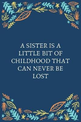 Book cover for A Sister Is A Little Bit Of Childhood That Can Never Be Lost
