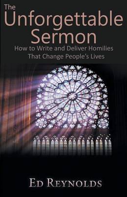 Book cover for The Unforgettable Sermon; How to Write and Deliver Homilies That Change People's Lives