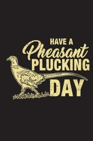 Cover of Have A Pheasant Plucking Day