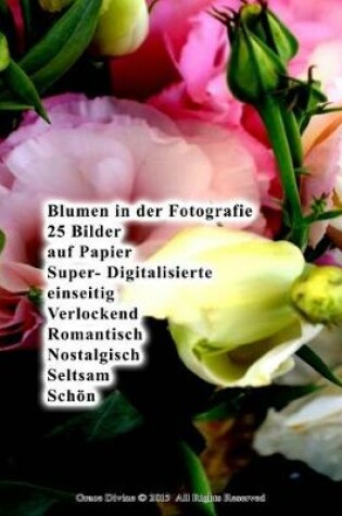 Cover of Blumen in der Fotografie 25 Bilder auf Papier Super- Digitalisierte einseitig Verlockend Romantisch Nostalgisch Seltsam Schön