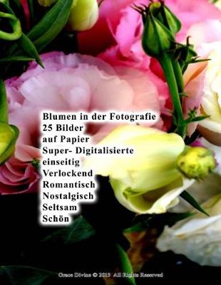 Book cover for Blumen in der Fotografie 25 Bilder auf Papier Super- Digitalisierte einseitig Verlockend Romantisch Nostalgisch Seltsam Schön