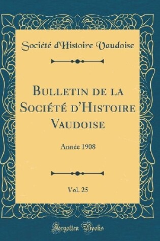 Cover of Bulletin de la Société d'Histoire Vaudoise, Vol. 25: Année 1908 (Classic Reprint)