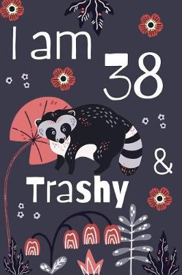 Book cover for I Am 38 And Trashy