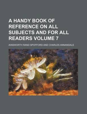 Book cover for A Handy Book of Reference on All Subjects and for All Readers Volume 7