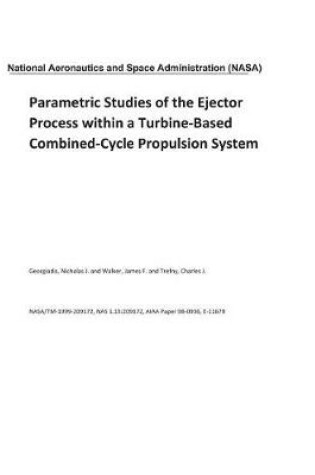 Cover of Parametric Studies of the Ejector Process Within a Turbine-Based Combined-Cycle Propulsion System