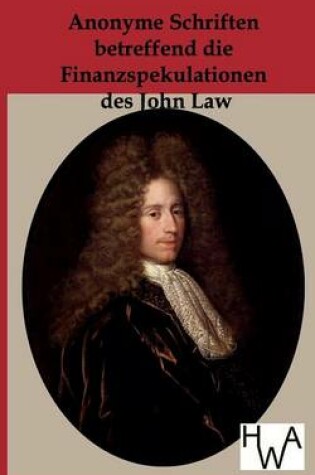 Cover of Anonyme Schriften betreffen die Finanzspekulationen des John Law