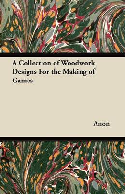 Book cover for A Collection of Woodwork Designs For the Making of Games