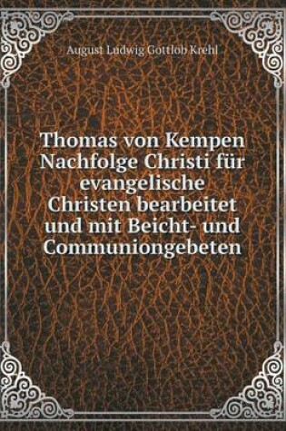 Cover of Thomas von Kempen Nachfolge Christi für evangelische Christen bearbeitet und mit Beicht- und Communiongebeten