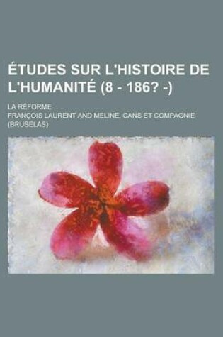 Cover of Etudes Sur L'Histoire de L'Humanite; La Reforme (8 - 186? -)