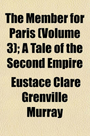 Cover of The Member for Paris (Volume 3); A Tale of the Second Empire