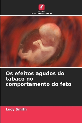 Book cover for Os efeitos agudos do tabaco no comportamento do feto