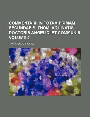 Book cover for Commentarii in Totam Primam Secundae S. Thom. Aquinatis Doctoris Angelici Et Communis Volume 5