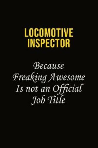 Cover of locomotive inspector Because Freaking Awesome Is Not An Official Job Title