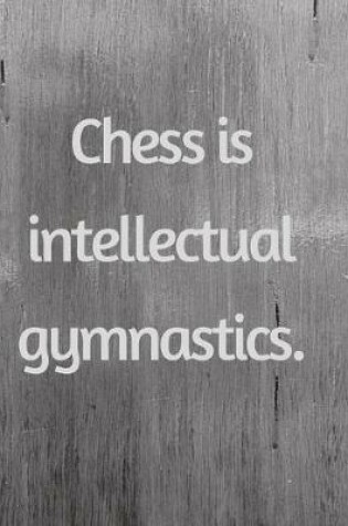 Cover of Chess Is Intellectual Gymnastics